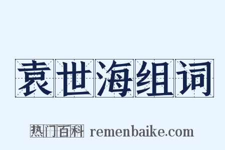 袁世海组词是什么意思的图片